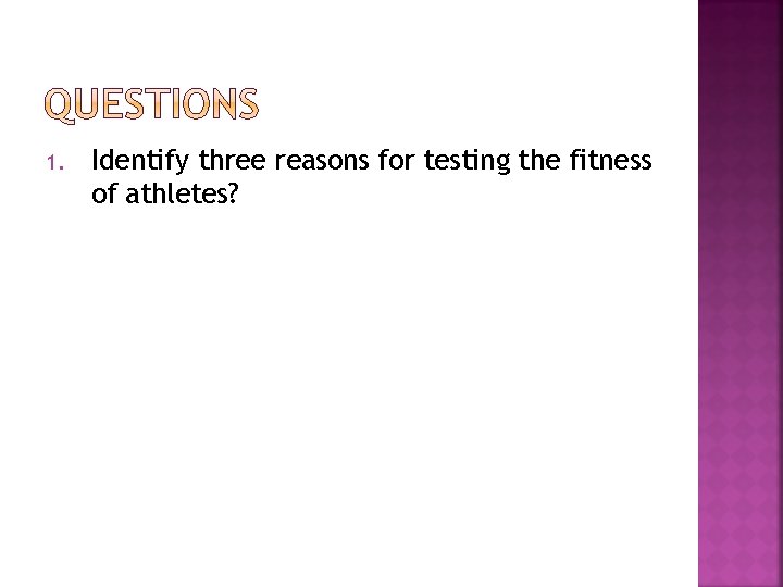1. Identify three reasons for testing the fitness of athletes? 