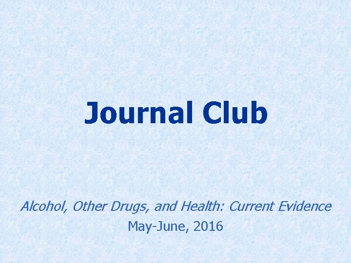 Journal Club Alcohol, Other Drugs, and Health: Current Evidence May-June, 2016 