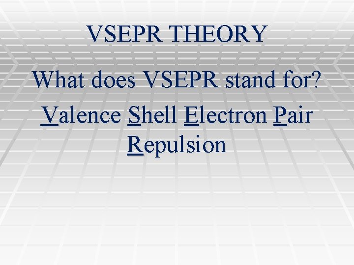 VSEPR THEORY What does VSEPR stand for? Valence Shell Electron Pair Repulsion 