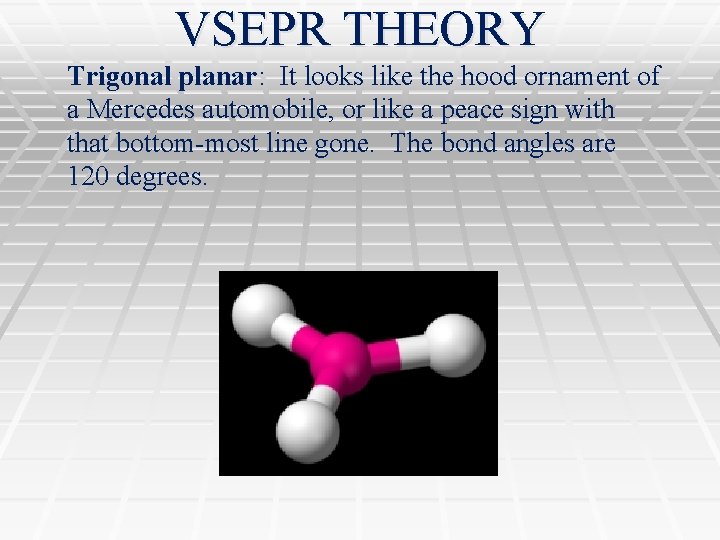 VSEPR THEORY Trigonal planar: It looks like the hood ornament of a Mercedes automobile,