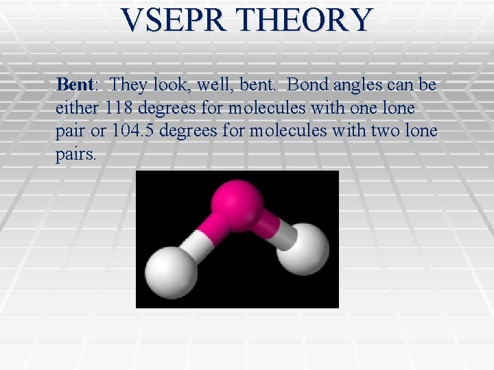 VSEPR THEORY Bent: They look, well, bent. Bond angles can be either 118 degrees