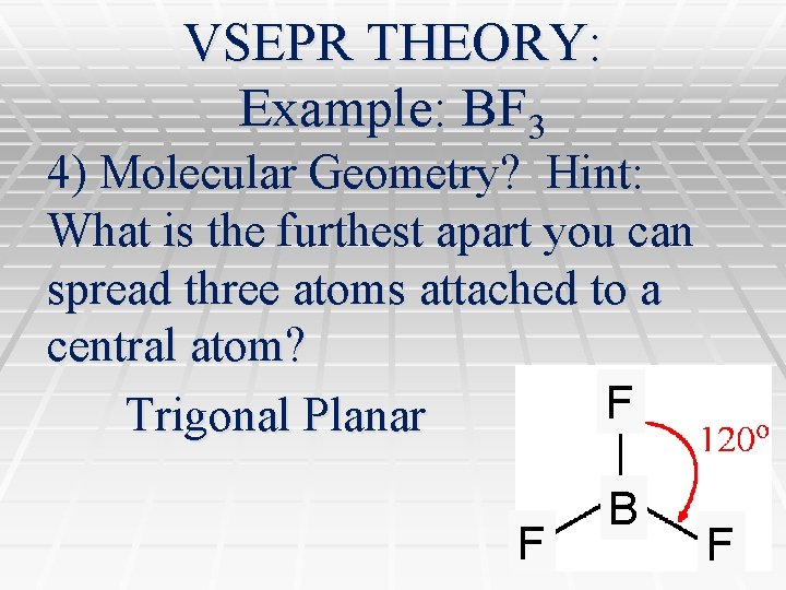 VSEPR THEORY: Example: BF 3 4) Molecular Geometry? Hint: What is the furthest apart