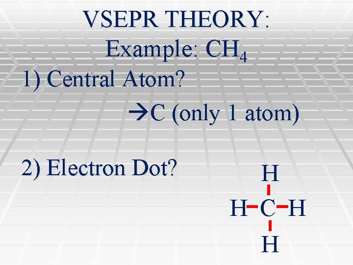 VSEPR THEORY: Example: CH 4 1) Central Atom? C (only 1 atom) 2) Electron