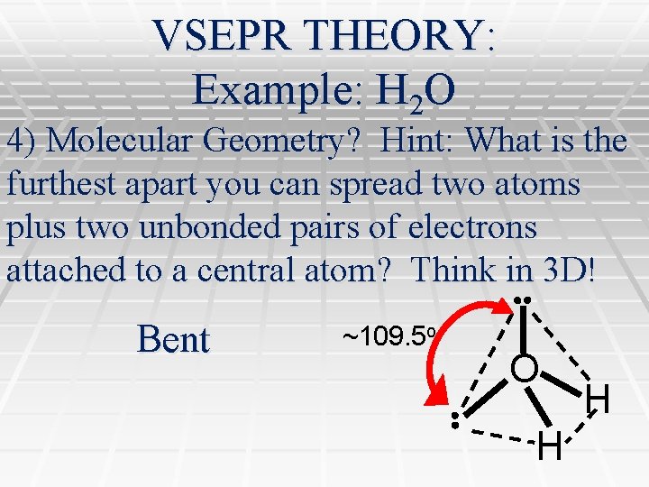 VSEPR THEORY: Example: H 2 O 4) Molecular Geometry? Hint: What is the furthest