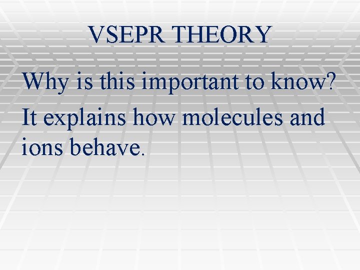 VSEPR THEORY Why is this important to know? It explains how molecules and ions