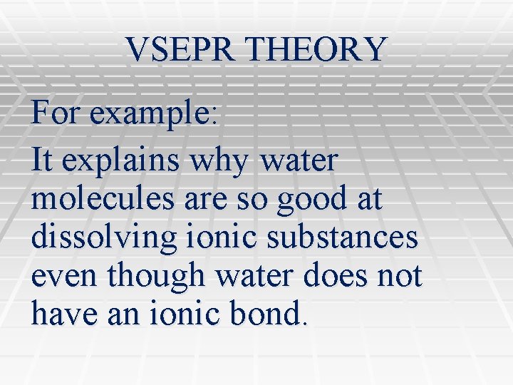 VSEPR THEORY For example: It explains why water molecules are so good at dissolving