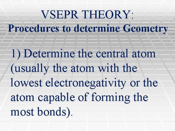 VSEPR THEORY: Procedures to determine Geometry 1) Determine the central atom (usually the atom