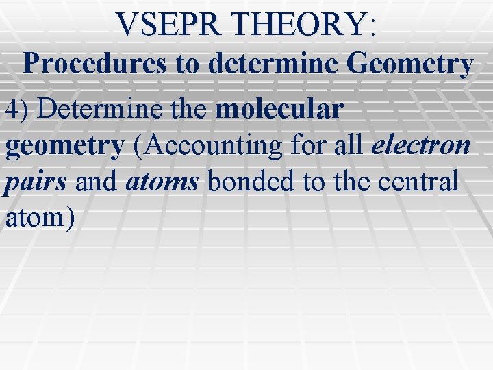 VSEPR THEORY: Procedures to determine Geometry 4) Determine the molecular geometry (Accounting for all