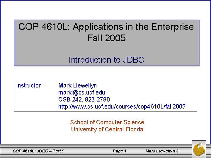 COP 4610 L: Applications in the Enterprise Fall 2005 Introduction to JDBC Instructor :
