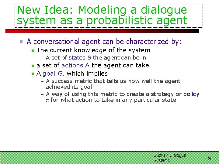 New Idea: Modeling a dialogue system as a probabilistic agent A conversational agent can