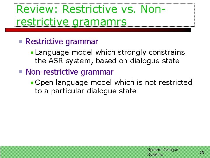 Review: Restrictive vs. Nonrestrictive gramamrs Restrictive grammar Language model which strongly constrains the ASR