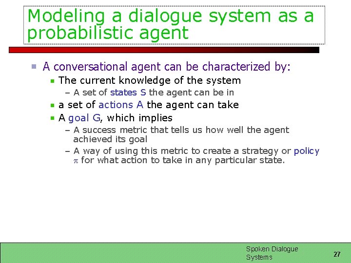 Modeling a dialogue system as a probabilistic agent A conversational agent can be characterized