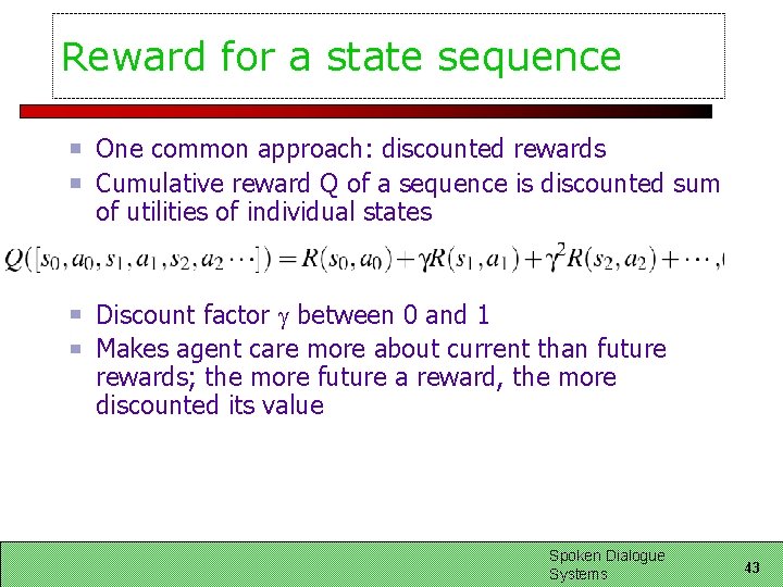 Reward for a state sequence One common approach: discounted rewards Cumulative reward Q of