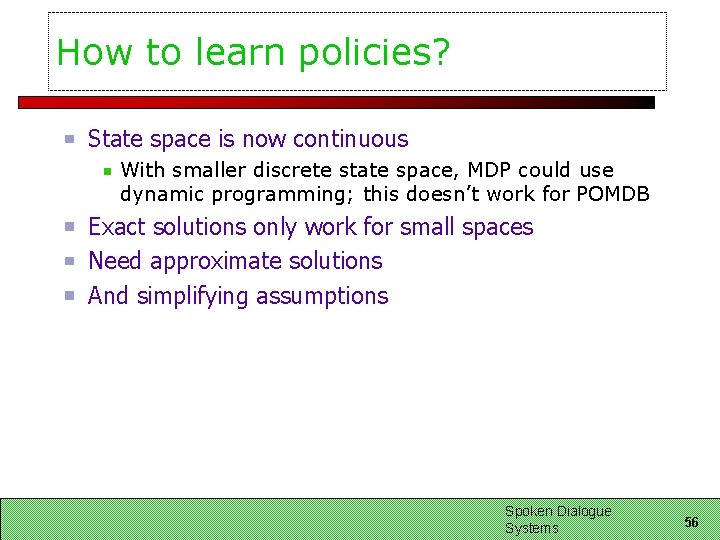 How to learn policies? State space is now continuous With smaller discrete state space,