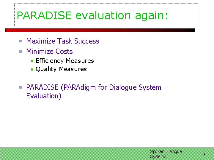 PARADISE evaluation again: Maximize Task Success Minimize Costs Efficiency Measures Quality Measures PARADISE (PARAdigm