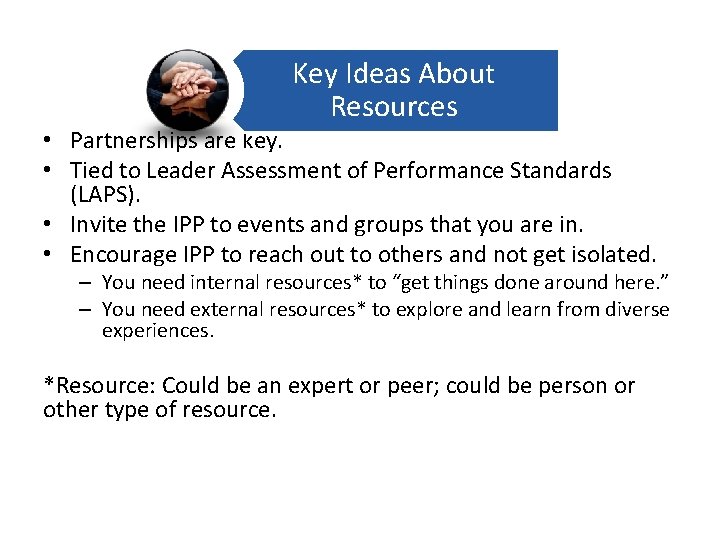 Key Ideas About Resources • Partnerships are key. • Tied to Leader Assessment of