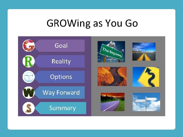 GROWing as You Go Goal Reality Options Way Forward Summary GROWing as You Go Goal Reality Options Way Forward Summary