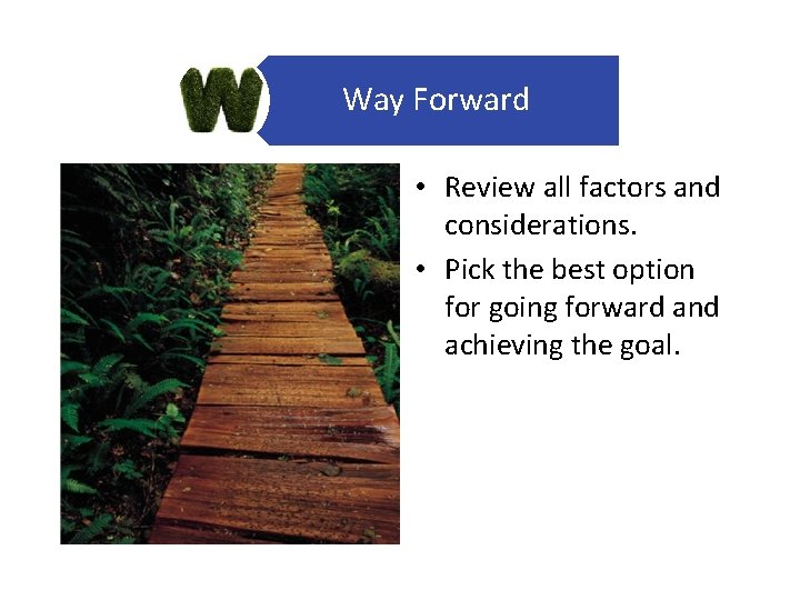 Way Forward • Review all factors and considerations. • Pick the best option for