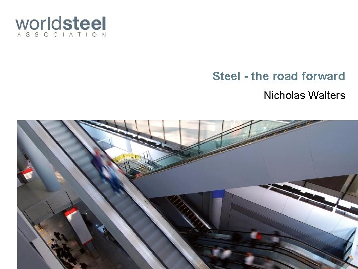 Steel - the road forward Nicholas Walters 