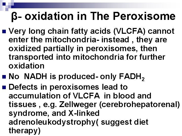 β- oxidation in The Peroxisome Very long chain fatty acids (VLCFA) cannot enter the