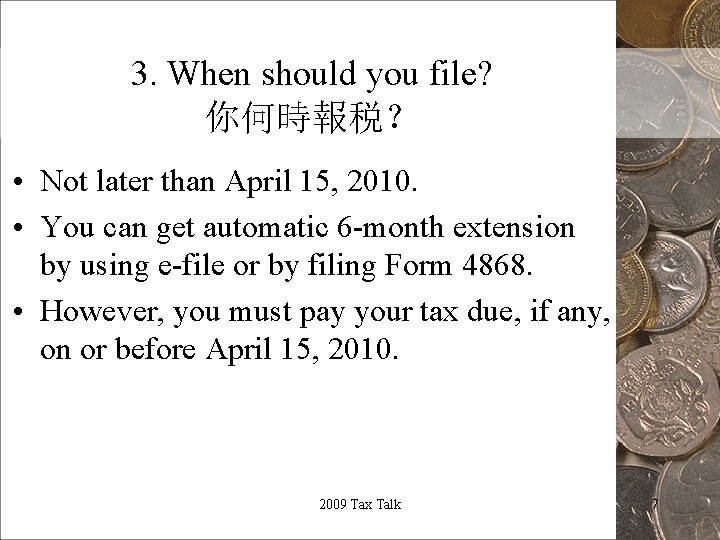 3. When should you file? 你何時報税？ • Not later than April 15, 2010. •