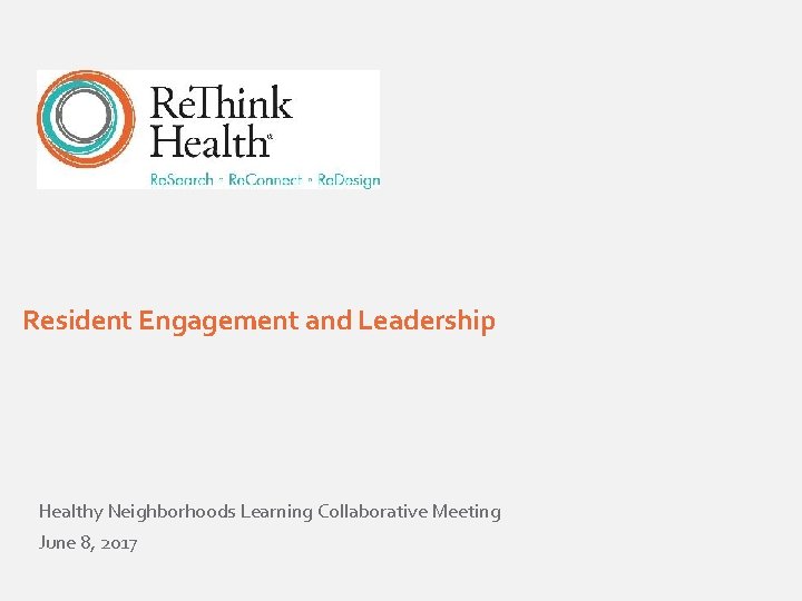 Resident Engagement and Leadership Healthy Neighborhoods Learning Collaborative Meeting June 8, 2017 