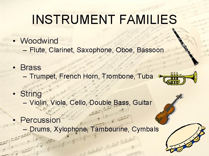 INSTRUMENT FAMILIES • Woodwind – Flute, Clarinet, Saxophone, Oboe, Bassoon • Brass – Trumpet,