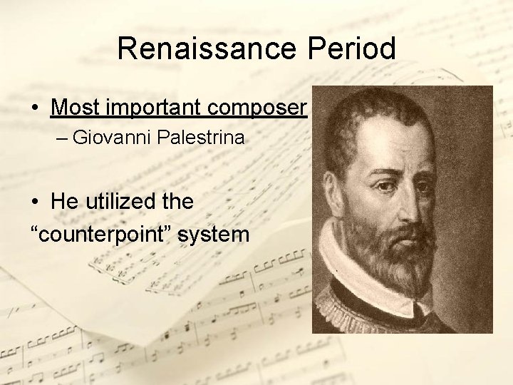 Renaissance Period • Most important composer – Giovanni Palestrina • He utilized the “counterpoint”