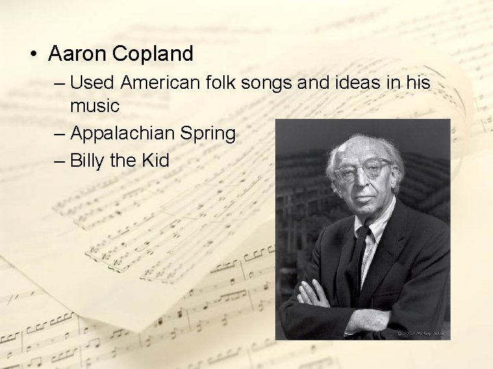  • Aaron Copland – Used American folk songs and ideas in his music
