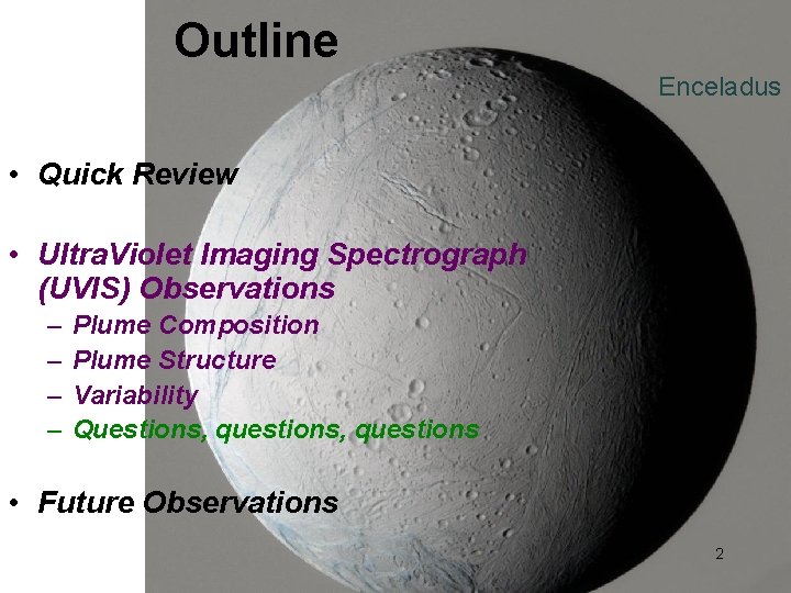 Outline Enceladus • Quick Review • Ultra. Violet Imaging Spectrograph (UVIS) Observations – –