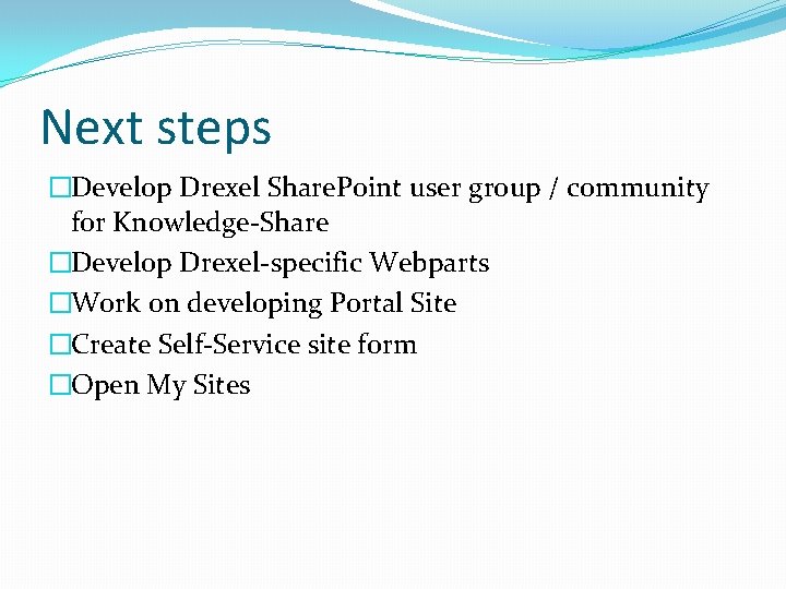 Next steps �Develop Drexel Share. Point user group / community for Knowledge-Share �Develop Drexel-specific