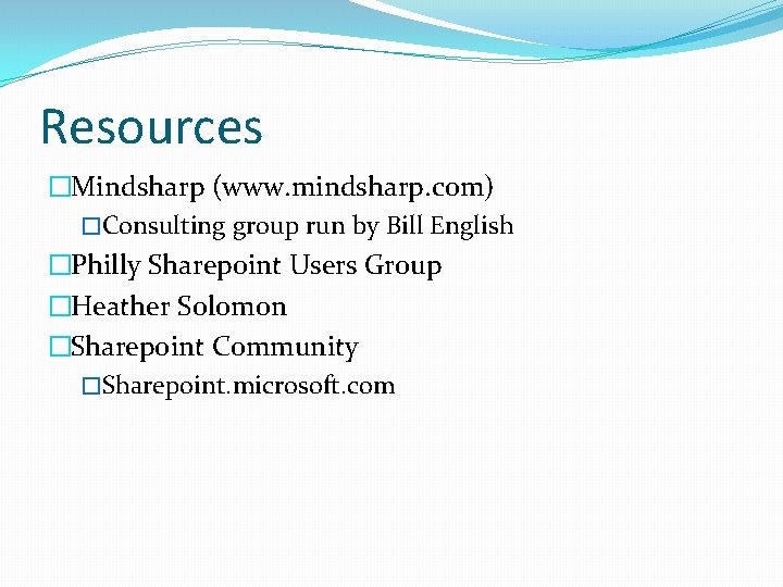 Resources �Mindsharp (www. mindsharp. com) �Consulting group run by Bill English �Philly Sharepoint Users