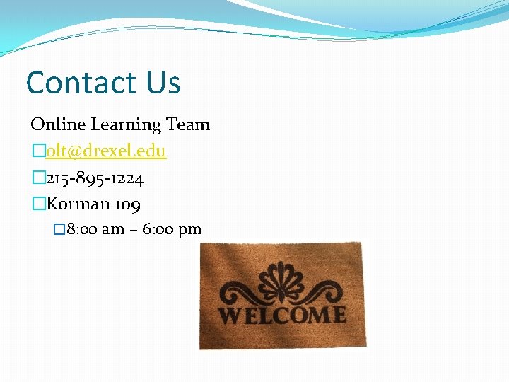 Contact Us Online Learning Team �olt@drexel. edu � 215 -895 -1224 �Korman 109 �