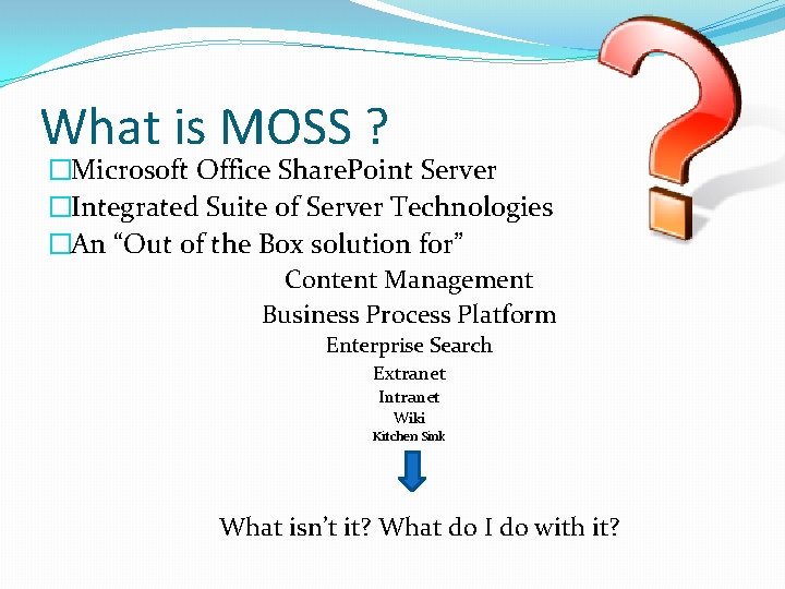 What is MOSS ? �Microsoft Office Share. Point Server �Integrated Suite of Server Technologies