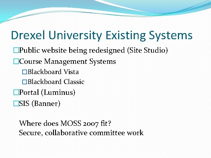 Drexel University Existing Systems �Public website being redesigned (Site Studio) �Course Management Systems �Blackboard