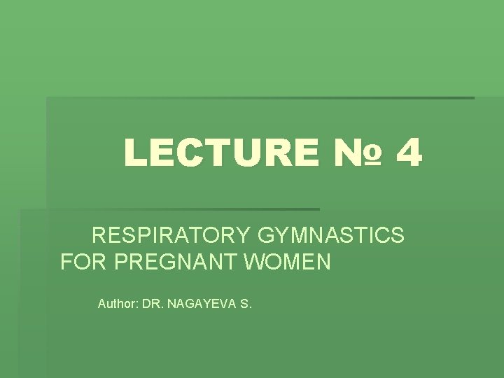 LECTURE № 4 RESPIRATORY GYMNASTICS FOR PREGNANT WOMEN Author: DR. NAGAYEVA S. 