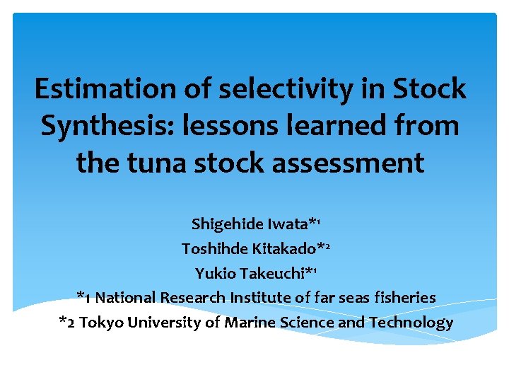 Estimation of selectivity in Stock Synthesis: lessons learned from the tuna stock assessment Shigehide