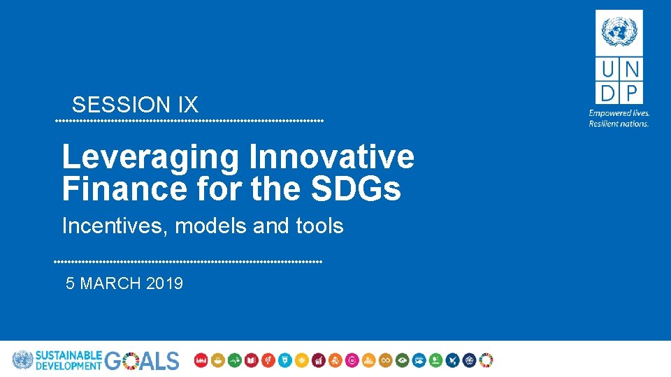 SESSION IX Leveraging Innovative Finance for the SDGs Incentives, models and tools 5 MARCH