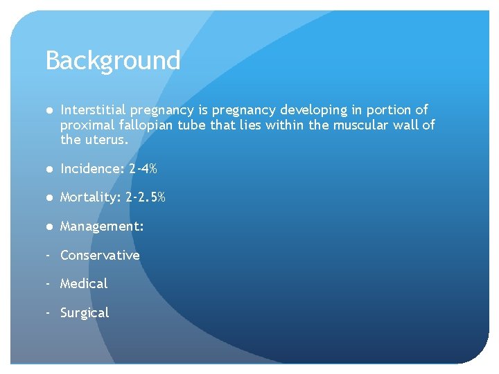 Background ● Interstitial pregnancy is pregnancy developing in portion of proximal fallopian tube that