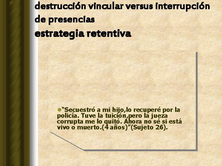 destrucción vincular versus interrupción de presencias estrategia retentiva l“Secuestró a mi hijo, lo recuperé