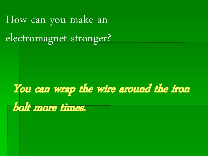 How can you make an electromagnet stronger? You can wrap the wire around the