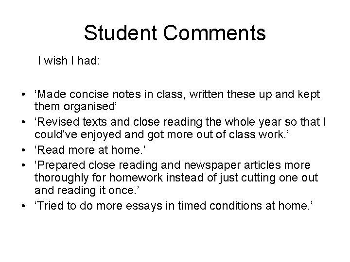 Student Comments I wish I had: • ‘Made concise notes in class, written these