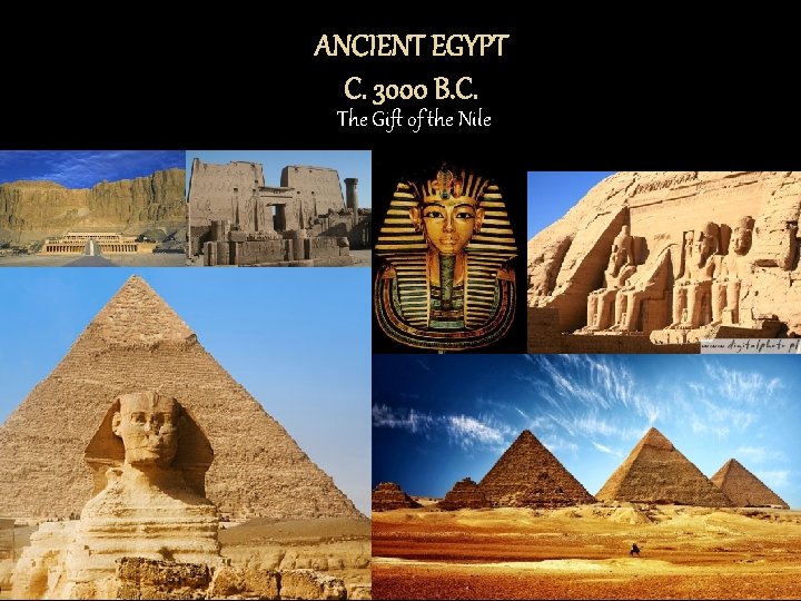 ANCIENT EGYPT C. 3000 B. C. The Gift of the Nile 