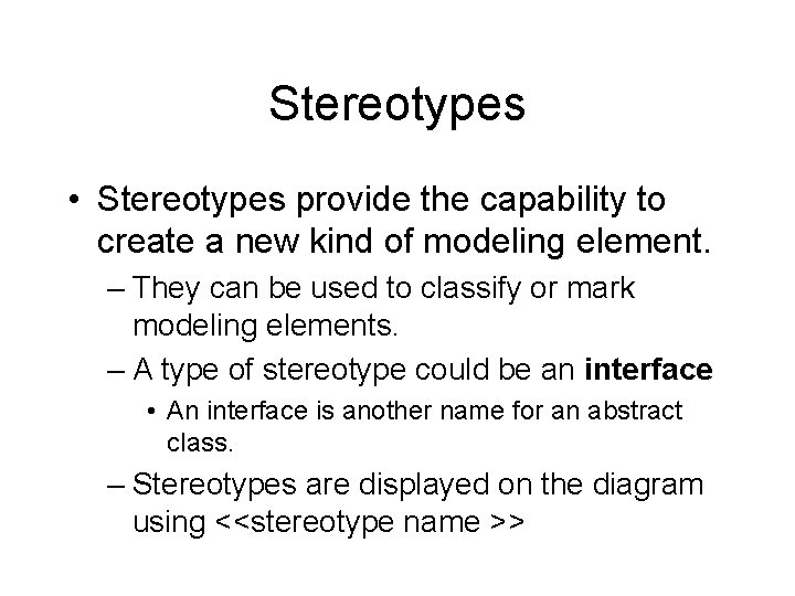 Stereotypes • Stereotypes provide the capability to create a new kind of modeling element.