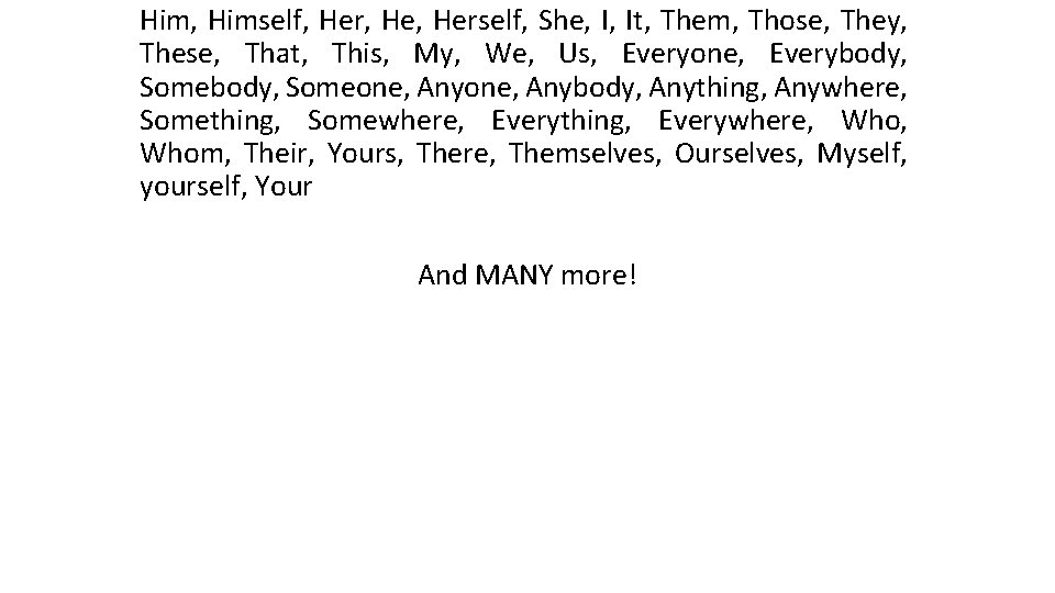 Him, Himself, Her, Herself, She, I, It, Them, Those, They, These, That, This, My, Him, Himself, Her, Herself, She, I, It, Them, Those, They, These, That, This, My,
