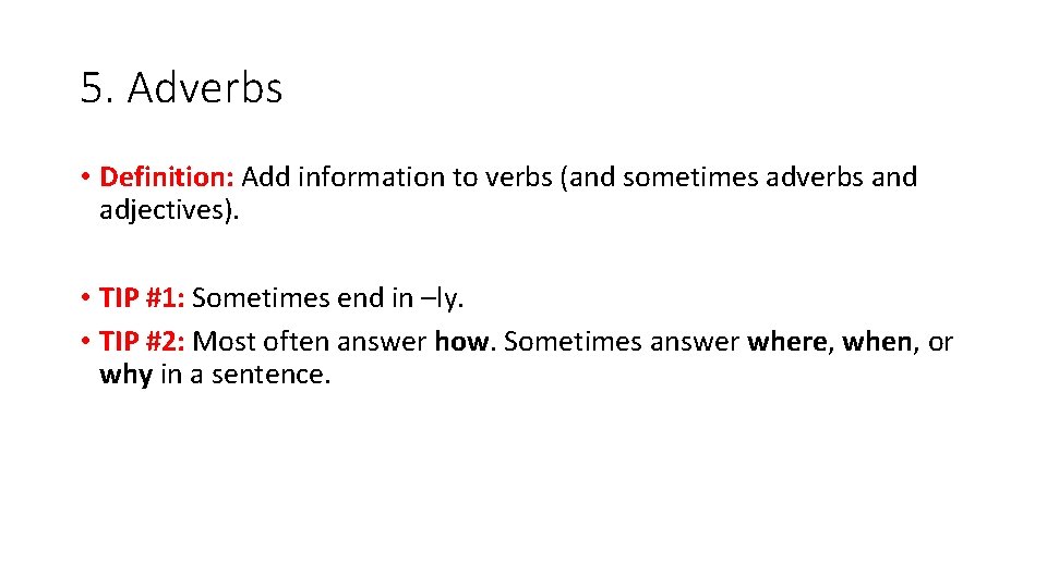 5. Adverbs • Definition: Add information to verbs (and sometimes adverbs and adjectives). • 5. Adverbs • Definition: Add information to verbs (and sometimes adverbs and adjectives). •