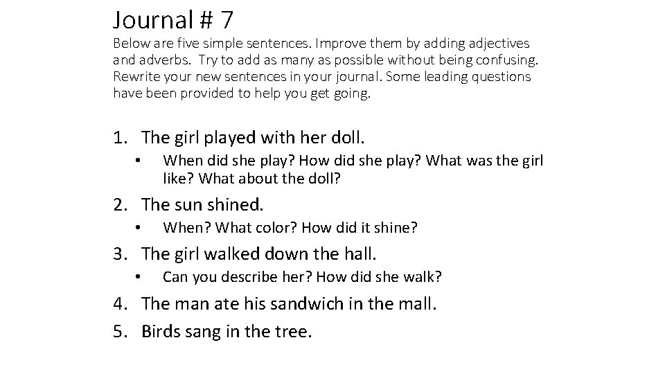 Journal # 7 Below are five simple sentences. Improve them by adding adjectives and Journal # 7 Below are five simple sentences. Improve them by adding adjectives and