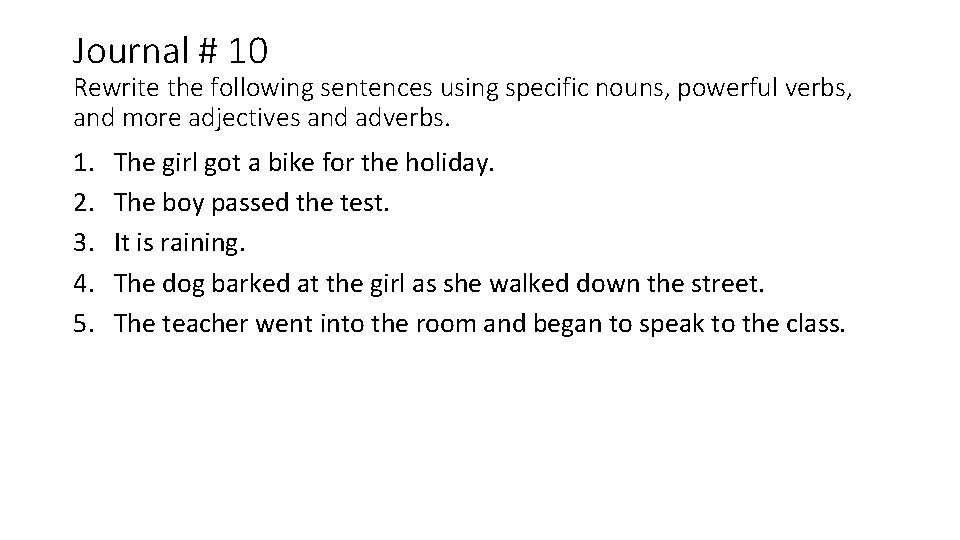 Journal # 10 Rewrite the following sentences using specific nouns, powerful verbs, and more Journal # 10 Rewrite the following sentences using specific nouns, powerful verbs, and more
