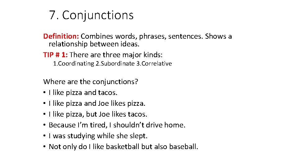 7. Conjunctions Definition: Combines words, phrases, sentences. Shows a relationship between ideas. TIP # 7. Conjunctions Definition: Combines words, phrases, sentences. Shows a relationship between ideas. TIP #