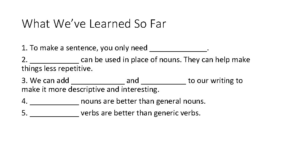 What We’ve Learned So Far 1. To make a sentence, you only need _______. What We’ve Learned So Far 1. To make a sentence, you only need _______.